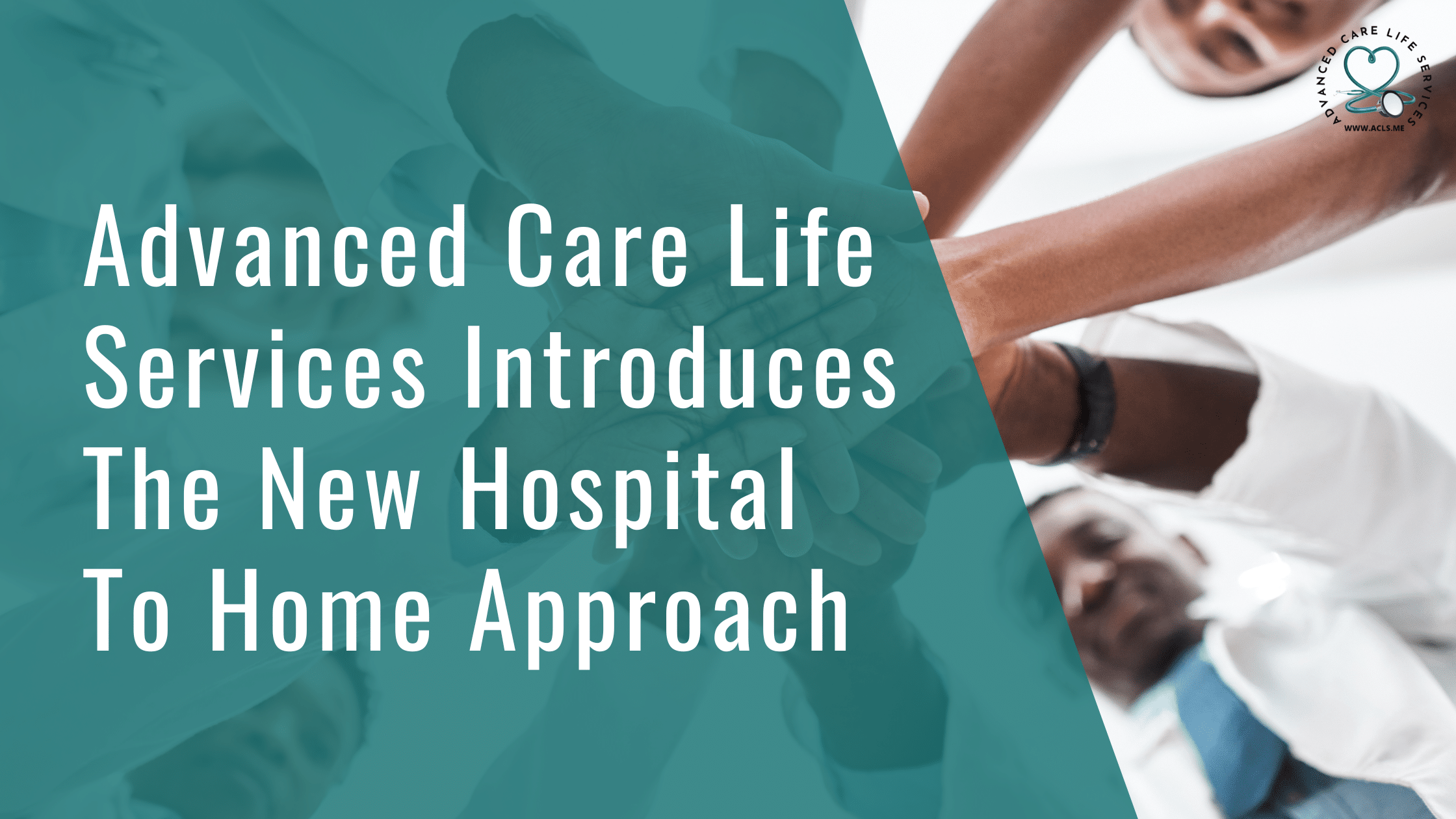 Advanced Care Life Services Introduces the New Hospital To Home Approach